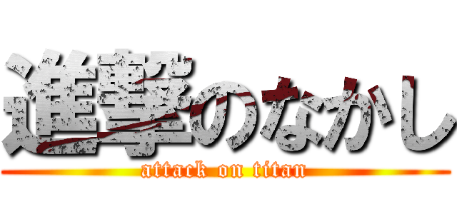 進撃のなかし (attack on titan)