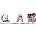 Ｇ．Ａ 部 ()
