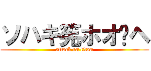 ソハキ筅ホオヘ (attack on titan)