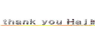 ｔｈａｎｋ ｙｏｕ Ｈａｊｉｍｅ Ｉｓａｙａｍａ (Shingeki no Kyojin)