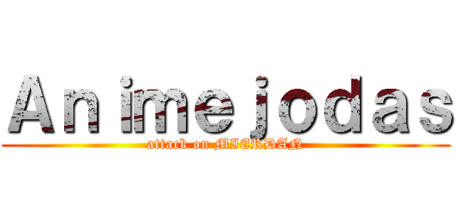 Ａｎｉｍｅｊｏｄａｓ (attack on MIERDAN)