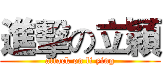 進擊の立穎 (attack on li ying)