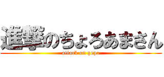 進撃のちょろあまさん (attack on pepo)