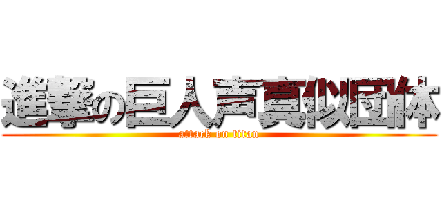 進撃の巨人声真似団体 (attack on titan)