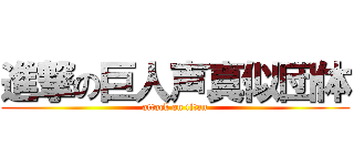 進撃の巨人声真似団体 (attack on titan)