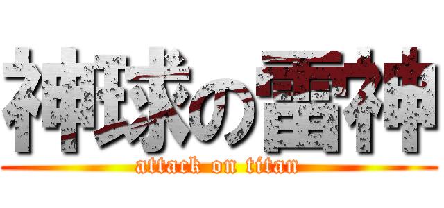 神球の雷神 (attack on titan)