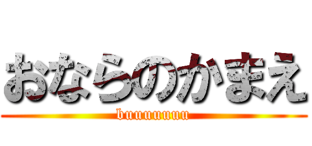 おならのかまえ (buuuuuuu)