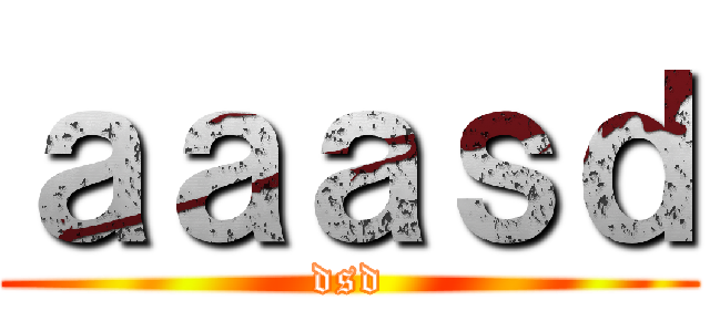 ａａａｓｄ (dsd)
