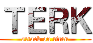 ＴＥＲＫ (attack on titan)