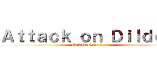 Ａｔｔａｃｋ ｏｎ Ｄｉｌｄｏｓ  (the 9 founding titans )