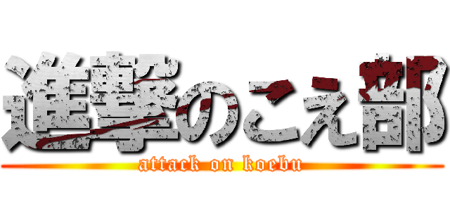 進撃のこえ部 (attack on koebu)