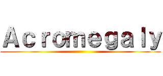 Ａｃｒｏｍｅｇａｌｙ ()