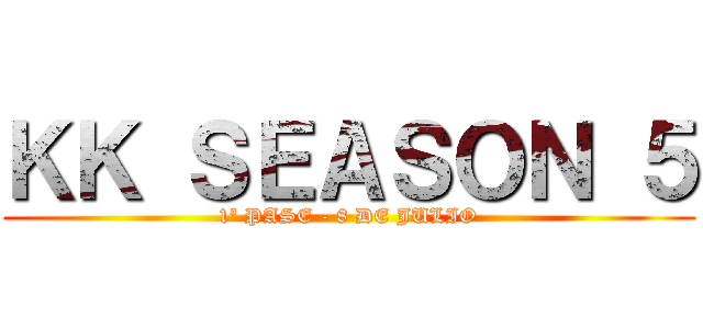 ＫＫ ＳＥＡＳＯＮ ５ (1º PASE - 8 DE JULIO)