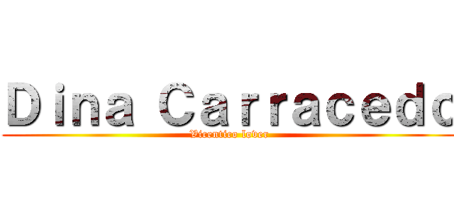 Ｄｉｎａ Ｃａｒｒａｃｅｄｏ (Vicentico lover)