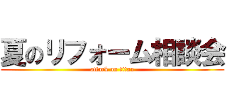夏のリフォーム相談会 (attack on titan)