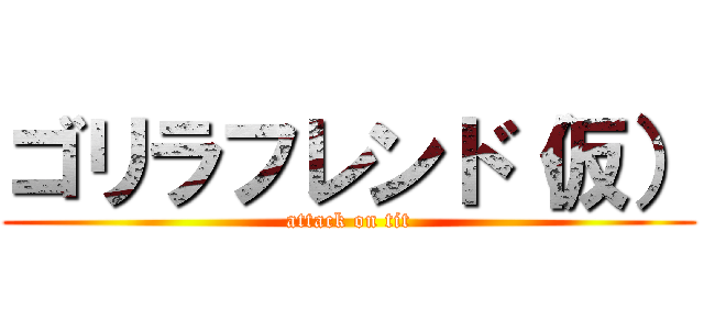 ゴリラフレンド（仮） (attack on tit)
