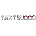 ＴＡＸＴＳＵＱＯＯ (taxtsuqoo)