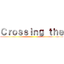 Ｃｒｏｓｓｉｎｇ ｔｈｅ ()