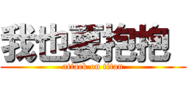 我也要抱抱  (attack on titan)