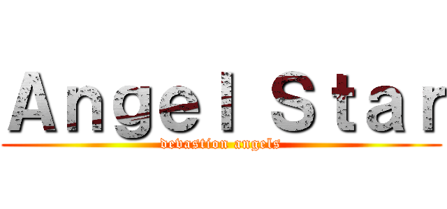 Ａｎｇｅｌ Ｓｔａｒ (devastion angels)
