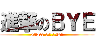 進撃のＢＹＥ (attack on titan)