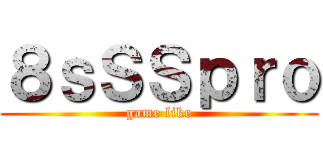 ８ｓＳＳｐｒｏ (game like)