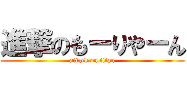 進撃のもーりやーん (attack on titan)