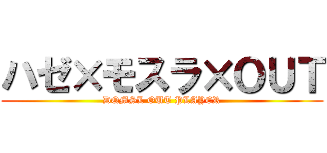 ハゼ×モスラ×ＯＵＴ (DQMSL OUT PLAYER)