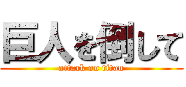 巨人を倒して (attack on titan)