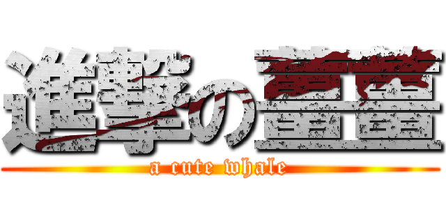 進撃の薑薑 (a cute whale)