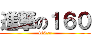 進撃の１６０ (160cm)