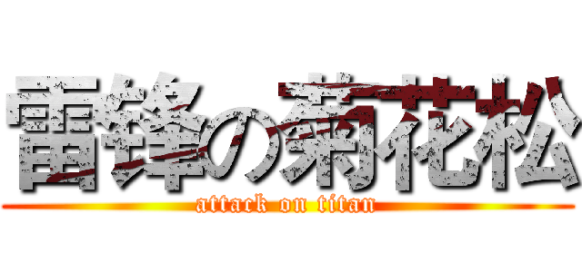 雷锋の菊花松 (attack on titan)