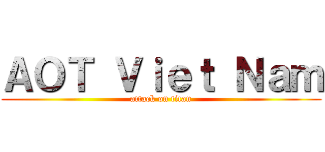 ＡＯＴ Ｖｉｅｔ Ｎａｍ (attack on titan)