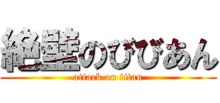 絶壁のびびあん (attack on titan)