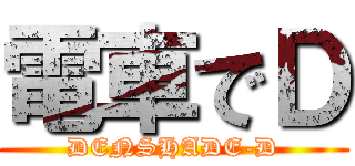 電車でＤ (DENSHADE-D)