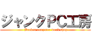 ジャンクＰＣ工房 ( Broken computer work shop)