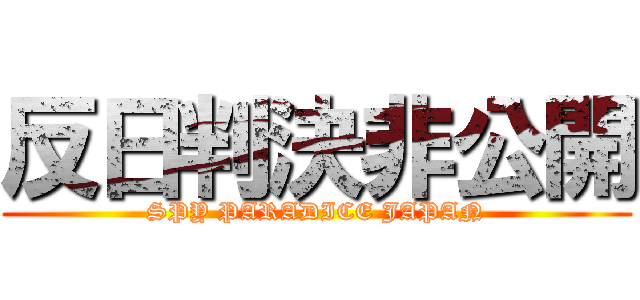 反日判決非公開 (SPY PARADICE JAPAN)