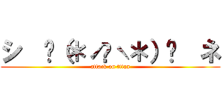 シ  ⸜（＊ˊᗜˋ＊）⸝  ネ (attack on titan)
