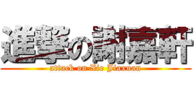 進撃の謝嘉軒 (attack on Xie Jiaxuan)