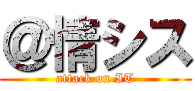 ＠情シス (attack on IT)