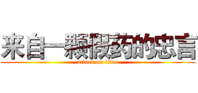 来自一颗假药的忠言 (attack on titan)