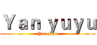 Ｙａｎ ｙｕｙｕ (Yan yuyu)