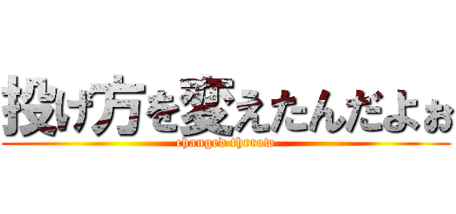 投げ方を変えたんだよぉ (changed thrrow)