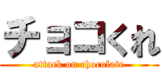 チョコくれ (attack on chocolate)