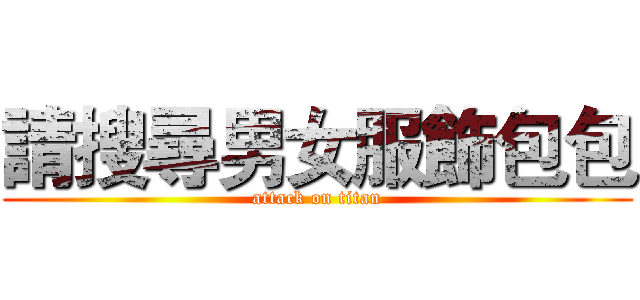 請搜尋男女服飾包包 (attack on titan)