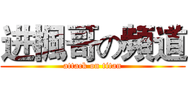 进楓哥の頻道 (attack on titan)