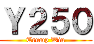 Ｙ２５０ (Trump Win)
