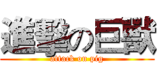 進擊の巨獸 (attack on pig)