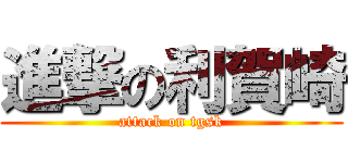 進撃の利賀崎 (attack on tgsk)