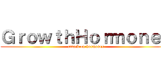 ＧｒｏｗｔｈＨｏｒｍｏｎｅｓ (attack on hormones)